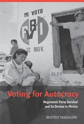Voting for Autocracy: Hegemonic Party Survival and Its Demise in Mexico by Magaloni, Beatriz