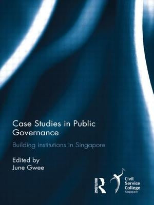 Case Studies in Public Governance: Building Institutions in Singapore by Gwee, June