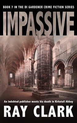 Impassive: An indebted publisher meets his death in Kirkstall Abbey by Clark, Ray