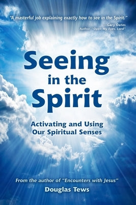 Seeing in the Spirit: Activating and Using Our Spiritual Senses by Tews, Douglas T.