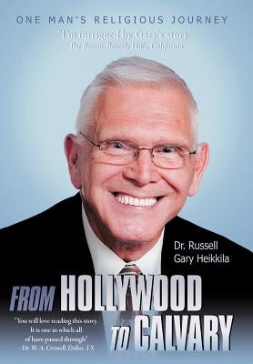 From Hollywood to Calvary: One Man's Religious Journey by Heikkila, Russell Gary