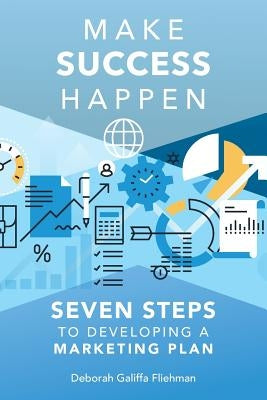 Make Success Happen: Seven Steps to Developing a Marketing Plan by Fliehman, Deborah Galiffa