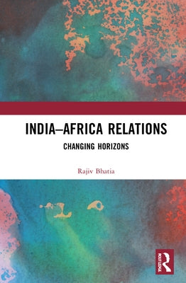 India-Africa Relations: Changing Horizons by Bhatia, Rajiv
