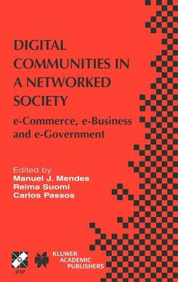 Digital Communities in a Networked Society: E-Commerce, E-Business and E-Government by Mendes, Manuel J.