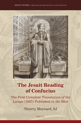 The Jesuit Reading of Confucius: The First Complete Translation of the Lunyu (1687) Published in the West by Meynard, Thierry