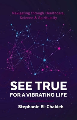 See True For a Vibrating Life: Navigating through Healthcare, Science & Spirituality by El-Chakieh, Stephanie
