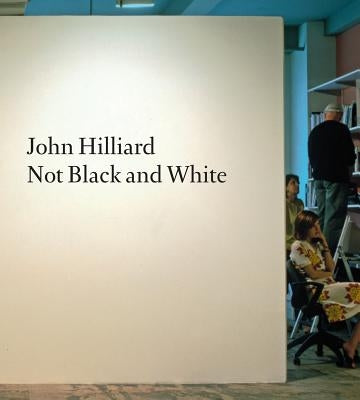 John Hilliard: Not Black and White by Hilliard, John