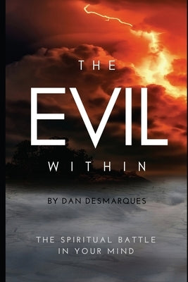The Evil Within: The Spiritual Battle in Your Mind by Desmarques, Dan