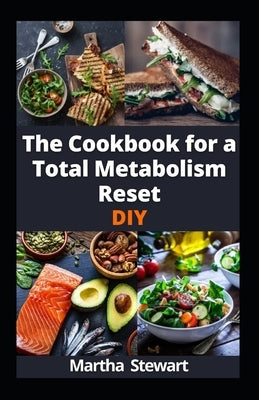 The Cookbook for a Total Metabolism Reset DIY: Energize Your Metabolism to Achieve Lasting Weight Loss, and Unleash Boundless Energy with 100 Recipes by Stewart, Martha