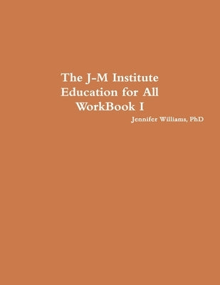 The J-M Institute Education for All WorkBook I by Williams, Jennifer