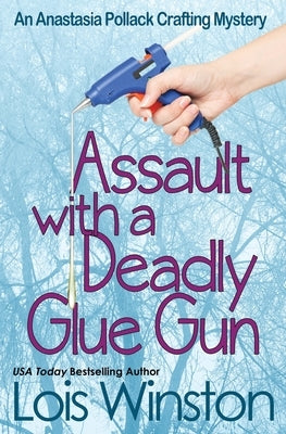 Assault with a Deadly Glue Gun by Winston, Lois