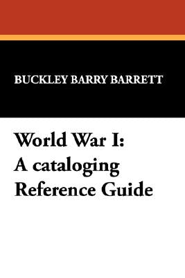 World War I: A Cataloging Reference Guide by Barrett, Buckley Barry