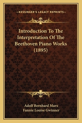 Introduction to the Interpretation of the Beethoven Piano Works (1895) by Marx, Adolf Bernhard