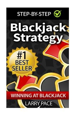 Blackjack Strategy: Winning at Blackjack: Tips and Strategies for winning and dominating at the casino by Pace, Larry