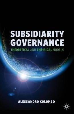 Subsidiarity Governance: Theoretical and Empirical Models by Colombo, A.