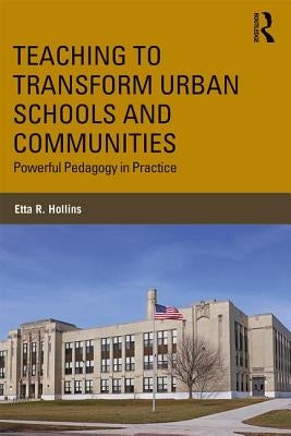 Teaching to Transform Urban Schools and Communities: The Power of Classroom Teachers by Hollins, Etta R.