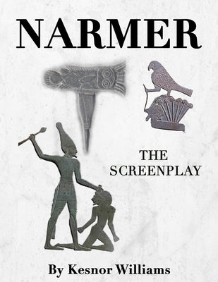 Narmer: The Screenplay by Williams, Kesnor