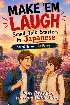 Make 'Em Laugh!: Small Talk Starters in Japanese by Hattori Publishing