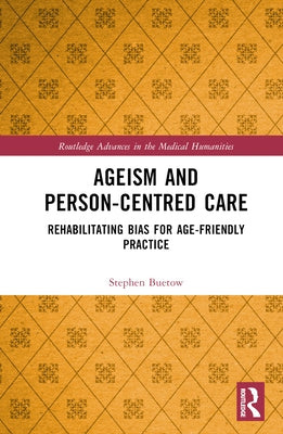 Ageism and Person-Centred Care: Rehabilitating Bias for Age-Friendly Practice by Buetow, Stephen