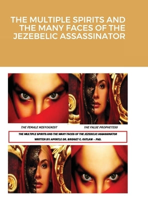 The Multiple Spirits and the Many Faces of the Jezebelic Assassinator by Outlaw, Apostle Bridget