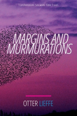 Margins and Murmurations: Transfeminism. Sex work. Time travel. by Lieffe, Otter
