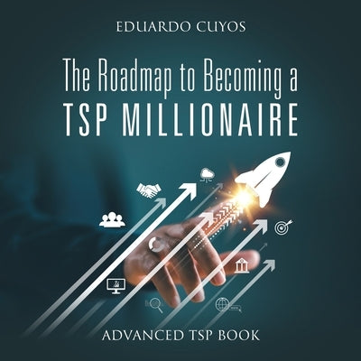 The Roadmap to Becoming a TSP Millionaire: Advanced TSP Book by Cuyos, Eduardo