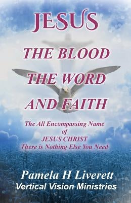 JESUS - The Blood The Word And Faith by Liverett, Pamela H.