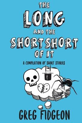 The Long and the Short Short of It: A Compilation of Short Stories by Fidgeon, Greg