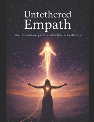 Untethered Empath: The Underdeveloped Empath's Manual to Mastery by Funnell, Jen
