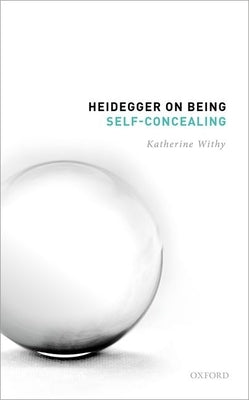 Heidegger on Being Self-Concealing by Withy, Katherine