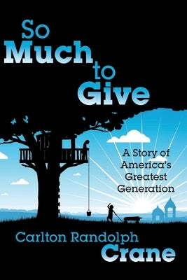So Much To Give: A Story of America's Greatest Generation by Crane, Carlton Randolph