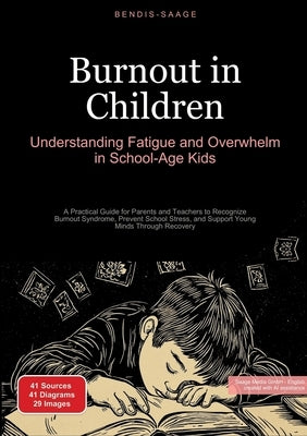 Burnout in Children: Understanding Fatigue and Overwhelm in School-Age Kids: A Practical Guide for Parents and Teachers to Recognize Burnout Syndrome, by Saage -. English, Bendis A. I.