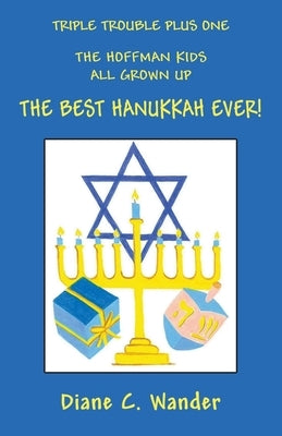 Triple Trouble Plus One The Hoffman Kids All Grown Up The Best Hanukkah Ever! by Wander, Diane C.