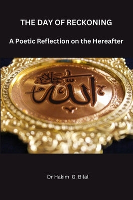 THE DAY OF RECKONING. A Poetic Reflection on Hereafter by Bilal, Hakim