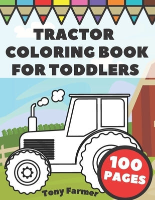 Tractor Coloring Book For Toddlers: Big And Simple Images With Tractors And Wagons In Farm Life Scenes For Kids by Farmer, Tony