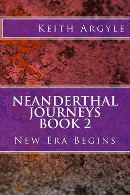 Neanderthal Journeys Book 2: New Era Begins by Argyle, Keith