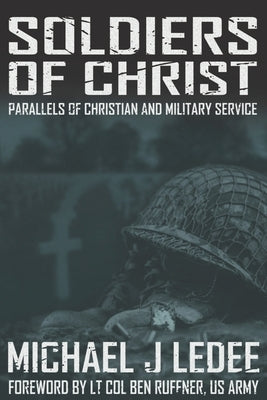 Soldiers of Christ: Parallels of Christian and Military Service by Ruffner, Ben