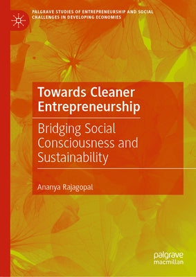 Towards Cleaner Entrepreneurship: Bridging Social Consciousness and Sustainability by Rajagopal, Ananya