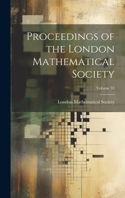 Proceedings of the London Mathematical Society; Volume 33 by London Mathematical Society