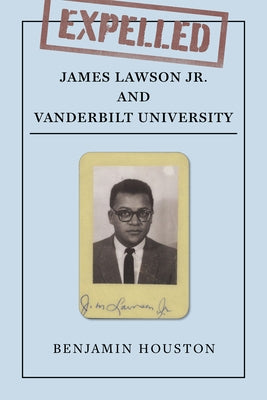 Expelled: James Lawson Jr. and Vanderbilt University by Houston, Benjamin