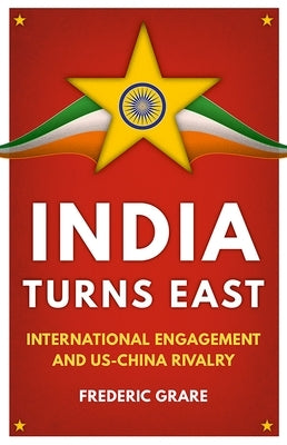 India Turns East: International Engagement and Us-China Rivalry by Grare, Frédéric