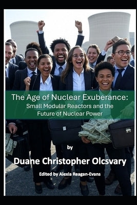 The Age of Nuclear Exuberance: SMRs and the Future of Nuclear Power by Reagan-Evans, Alexia