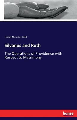 Silvanus and Ruth: The Operations of Providence with Respect to Matrimony by Kidd, Josiah Nicholas