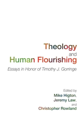 Theology and Human Flourishing: Essays in Honor of Timothy J. Gorringe by Higton, Mike