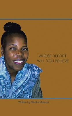 Whose Report Will You Believe? by Matsvai, Martha