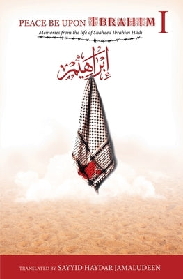 Peace Be Upon Ibrahim - Vol 1: The Story of Shaheed Ibrahim Hadi by Jamaludeen, Sayyid Haydar
