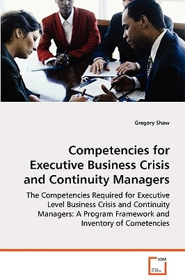 Competencies for Executive Business Crisis and Continuity Managers by Shaw, Gregory