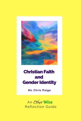 Christian Faith and Gender Identity: An OtherWise Reflection Guide by Paige, Chris R.