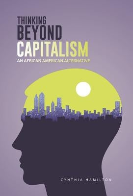 Thinking Beyond Capitalism: An African American Alternative by Hamilton, Cynthia