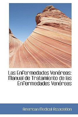 Las Enfermedades Venereas: Manual de Tratamiento de Las Enfermedades Venereas by Association, American Medical